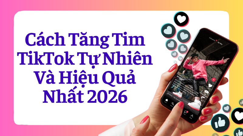 Cách Tăng Tim TikTok Tự Nhiên Và Hiệu Quả Nhất