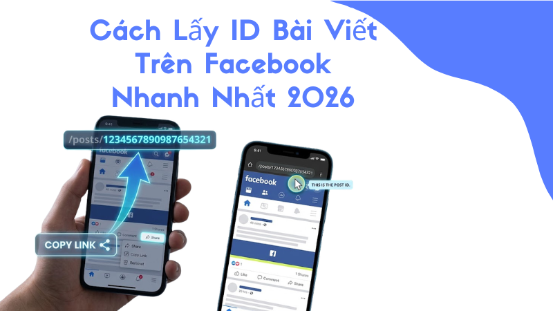 Cách Lấy ID Bài Viết Trên Facebook Nhanh Nhất 2026