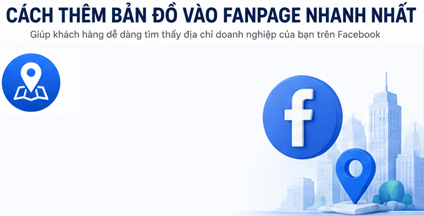 Cách Thêm Bản Đồ Vào Fanpage Nhanh Nhất