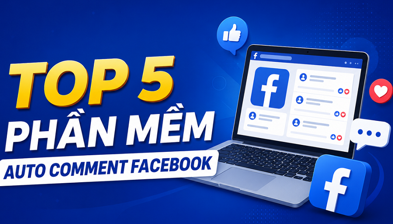 TOP 5 PHẦN MỀM AUTO COMMENT FACEBOOK UY TÍN & AN TOÀN NHẤT 2026