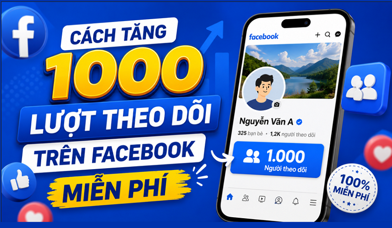 Cách Tăng 1000 Lượt Theo Dõi Trên Facebook Miễn Phí